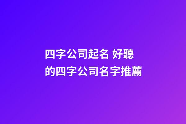 四字公司起名 好聽的四字公司名字推薦-第1張-公司起名-玄機派
